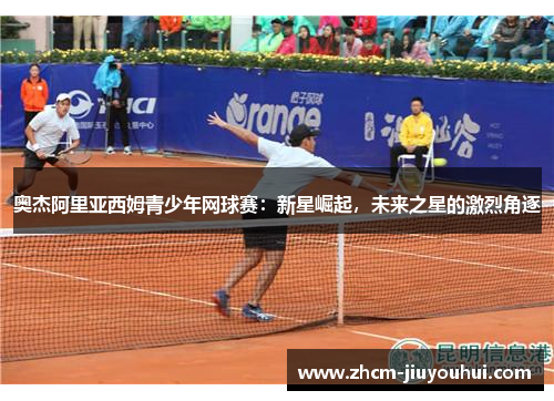奥杰阿里亚西姆青少年网球赛:新星崛起,未来之星的激烈角逐 奥杰阿里亚西姆青少年网球赛:新星崛起,未来之星的激烈角逐