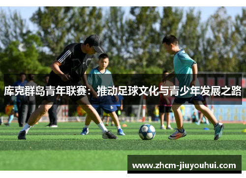 库克群岛青年联赛：推动足球文化与青少年发展之路