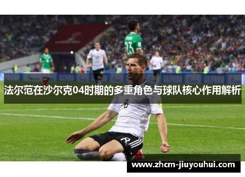 法尔范在沙尔克04时期的多重角色与球队核心作用解析
