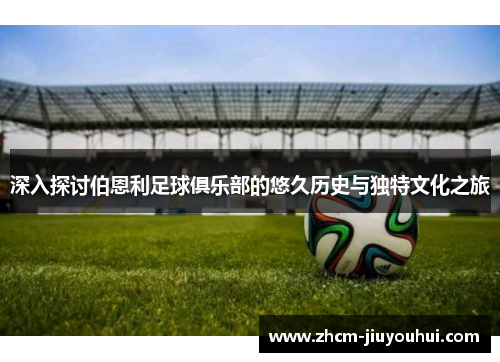 深入探讨伯恩利足球俱乐部的悠久历史与独特文化之旅