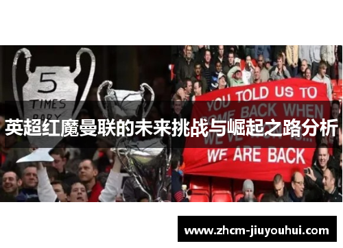 英超红魔曼联的未来挑战与崛起之路分析 英超红魔曼联的未来挑战与崛起之路分析