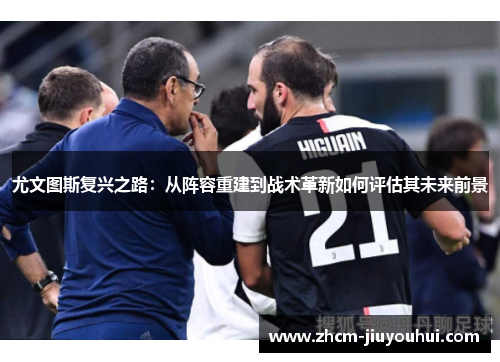 尤文图斯复兴之路：从阵容重建到战术革新如何评估其未来前景