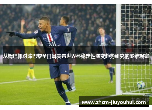 从姆巴佩对阵巴黎圣日耳曼看世界杯稳定性演变趋势研究的多维观察