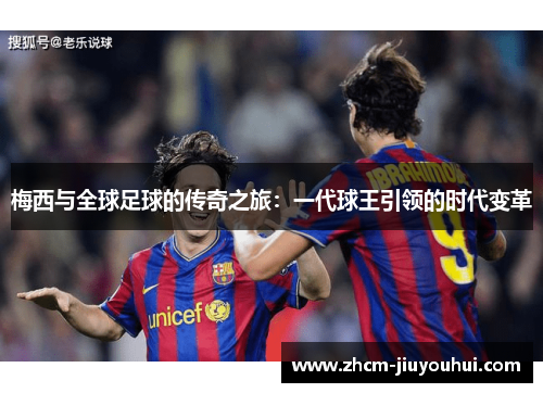 梅西与全球足球的传奇之旅：一代球王引领的时代变革