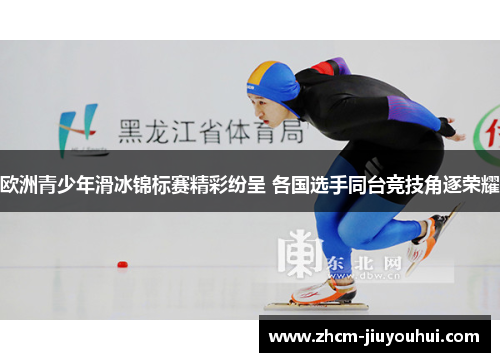 欧洲青少年滑冰锦标赛精彩纷呈 各国选手同台竞技角逐荣耀