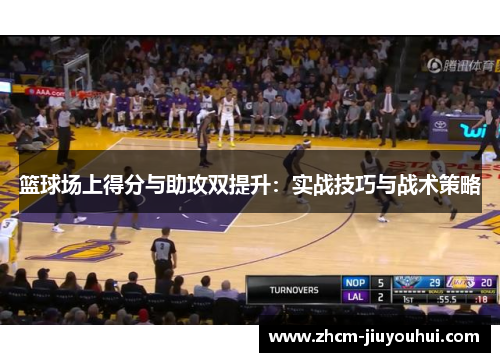 篮球场上得分与助攻双提升：实战技巧与战术策略