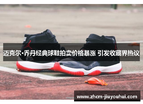迈克尔·乔丹经典球鞋拍卖价格暴涨 引发收藏界热议
